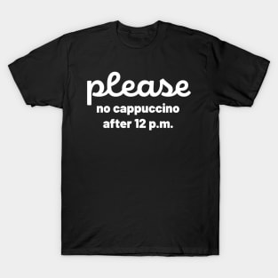 Please no cappuccino after 12 pm T-Shirt